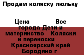  Продам коляску люльку › Цена ­ 12 000 - Все города Дети и материнство » Коляски и переноски   . Красноярский край,Бородино г.